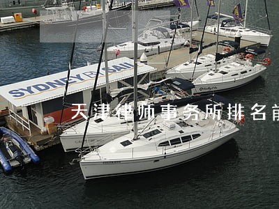 天津律师事务所排名前十名最新 天津律师事务所排名前十名最新
