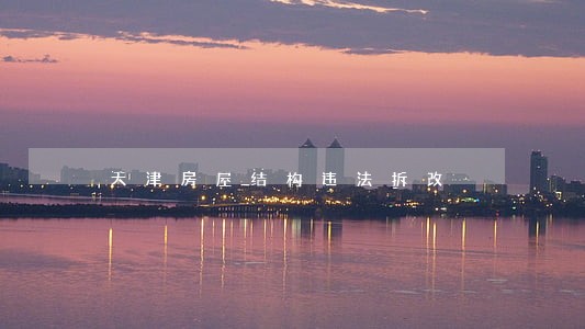 天津房屋结构违法拆改 天津房屋结构违法拆改