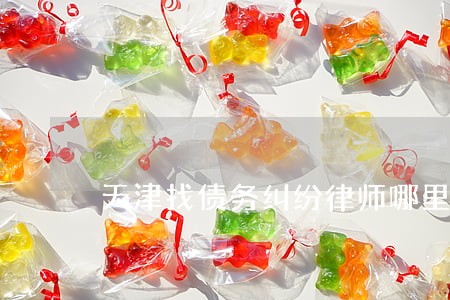 天津找债务纠纷律师哪里找 天津找债务纠纷律师哪里找