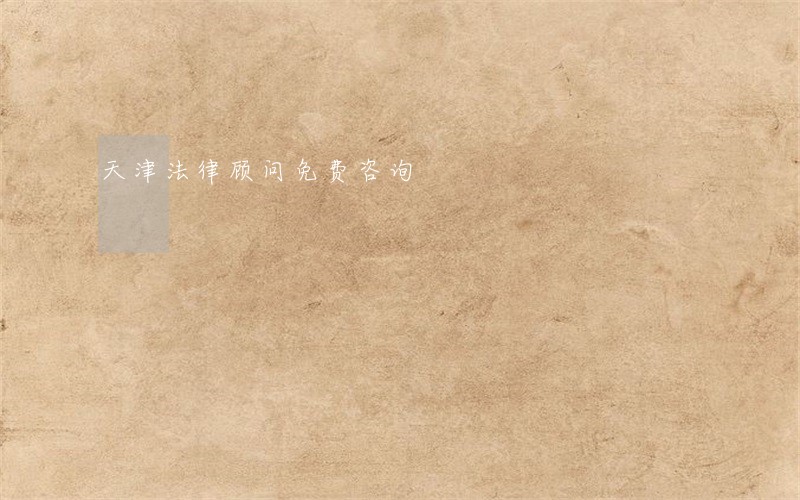 天津法律顾问免费咨询 天津法律顾问免费咨询