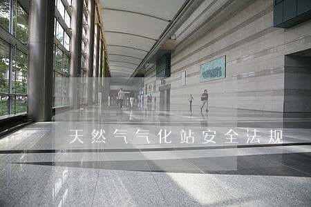 天然气气化站安全法规 天然气气化站安全法规