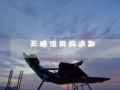 天猫信用购逾期 天猫信用购逾期