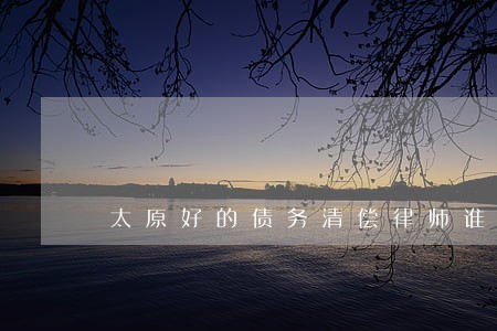 太原好的债务清偿律师谁家好