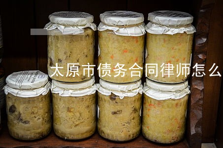 太原市债务合同律师怎么委托 太原市债务合同律师怎么委托