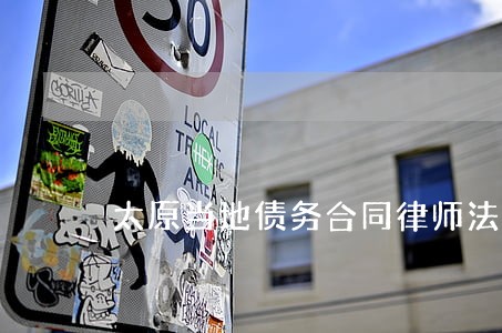 太原当地债务合同律师法律咨询 太原当地债务合同律师法律咨询