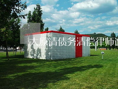 太原请债务清偿律师谁家好 太原请债务清偿律师谁家好
