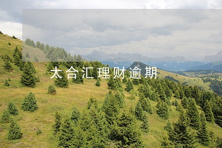 太合汇理财逾期 太合汇理财逾期