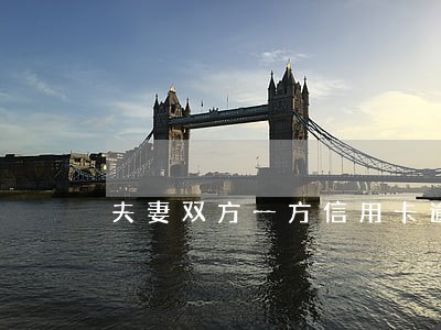 夫妻双方一方信用卡逾期10天 夫妻双方一方信用卡逾期10天