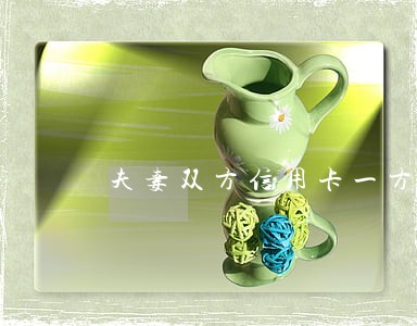 夫妻双方信用卡一方有逾期