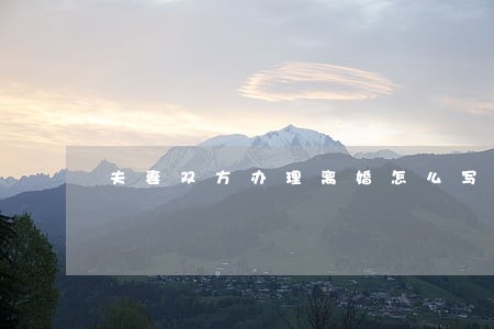 夫妻双方办理离婚怎么写协议 夫妻双方办理离婚怎么写协议