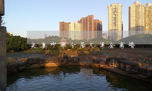 夫妻吵架分居几年会离婚 夫妻吵架分居几年会离婚