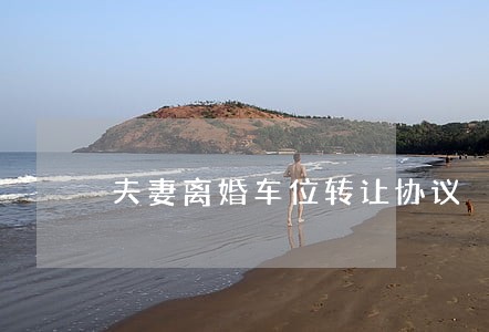 夫妻离婚车位转让协议 夫妻离婚车位转让协议
