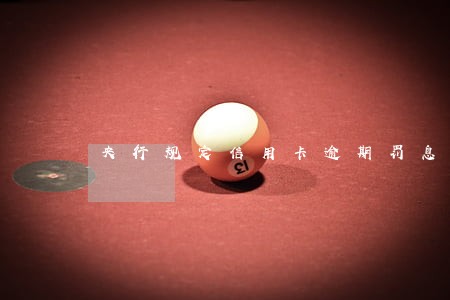 央行规定信用卡逾期罚息 央行规定信用卡逾期罚息