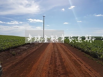 奇瑞金融车贷逾期4年 奇瑞金融车贷逾期4年