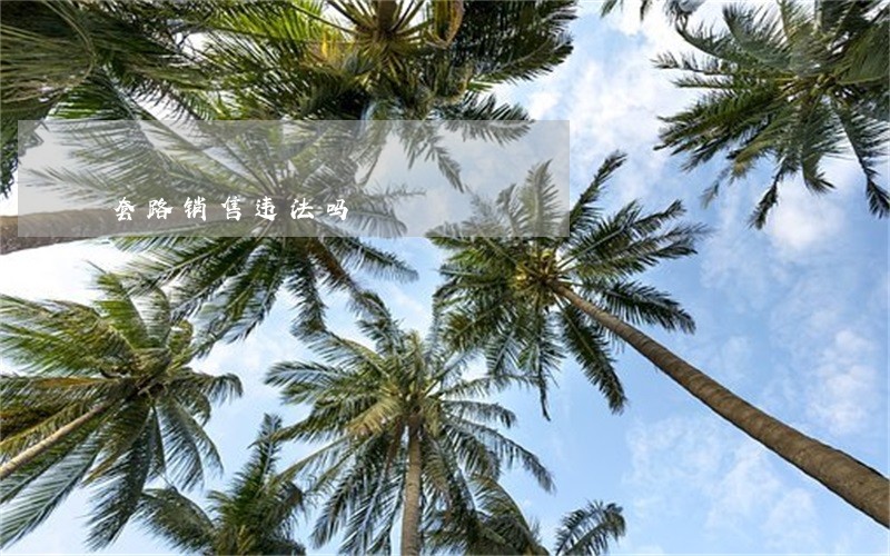 套路销售违法吗 套路销售违法吗
