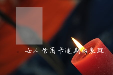 女人信用卡逾期的表现 女人信用卡逾期的表现