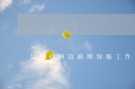 女孩做网贷逾期客服工作 女孩做网贷逾期客服工作