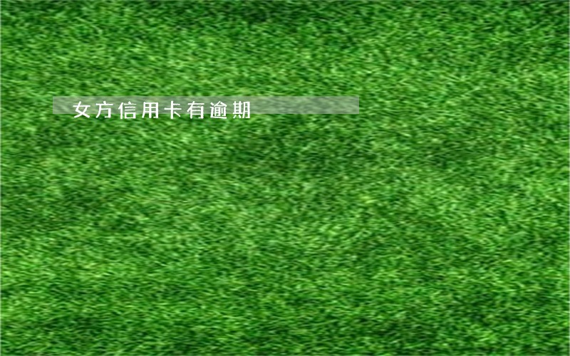 女方信用卡有逾期 女方信用卡有逾期