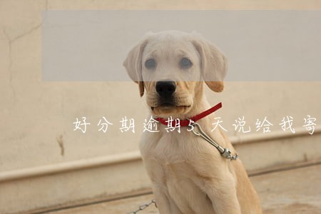 好分期逾期5天说给我寄律师函 好分期逾期5天说给我寄律师函