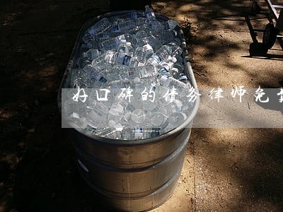 好口碑的债务律师免费咨询 好口碑的债务律师免费咨询