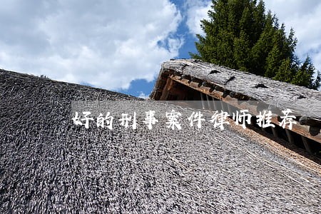 好的刑事案件律师推荐 好的刑事案件律师推荐
