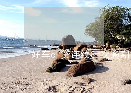 好车e贷连续3次逾期 好车e贷连续3次逾期