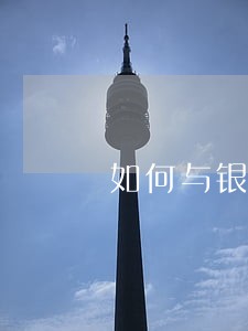 如何与银行协商只还本金 如何与银行协商只还本金