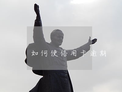 如何使信用卡逾期 如何使信用卡逾期