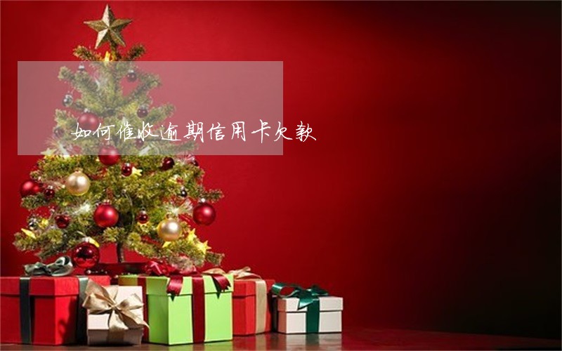 如何催收逾期信用卡欠款 如何催收逾期信用卡欠款