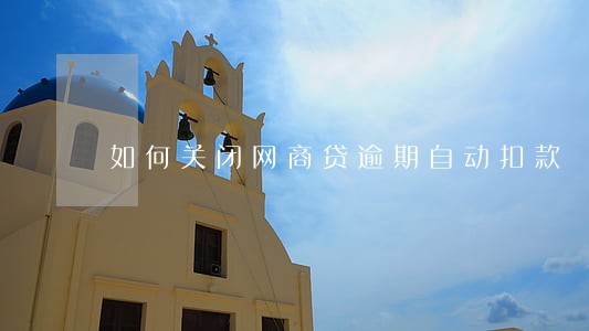 如何关闭网商贷逾期自动扣款