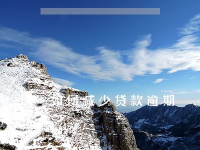 如何减少贷款逾期 如何减少贷款逾期