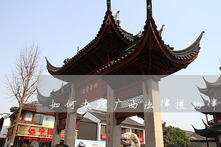 如何办理广西法律援助律师证 如何办理广西法律援助律师证
