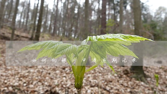 如何向银行申请逾期记录 如何向银行申请逾期记录