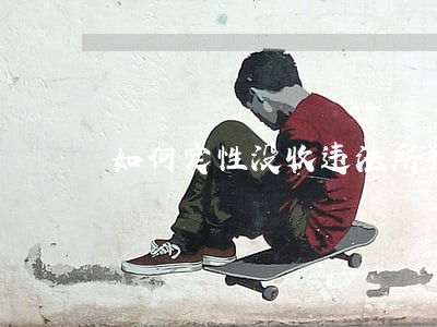如何定性没收违法所得 如何定性没收违法所得