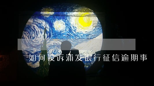 如何投诉浦发银行征信逾期事 如何投诉浦发银行征信逾期事