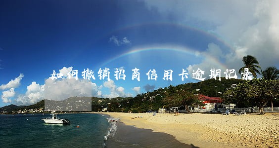 如何撤销招商信用卡逾期记录