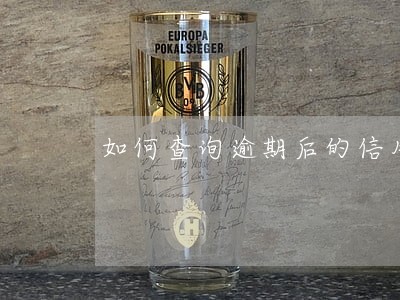 如何查询逾期后的信用卡本金 如何查询逾期后的信用卡本金