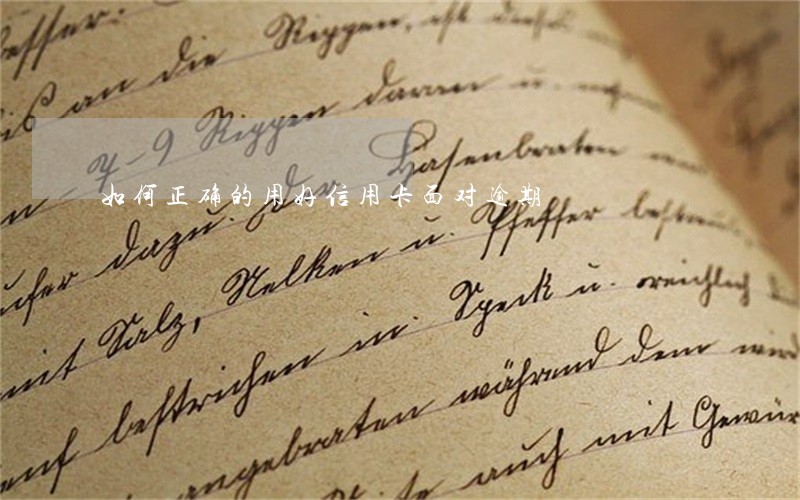 如何正确的用好信用卡面对逾期 如何正确的用好信用卡面对逾期