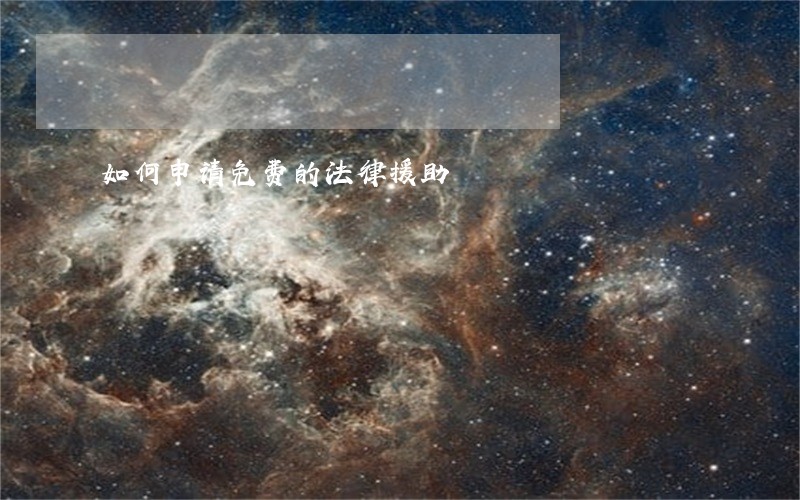 如何申请免费的法律援助 如何申请免费的法律援助