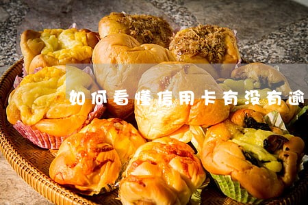 如何看懂信用卡有没有逾期 如何看懂信用卡有没有逾期