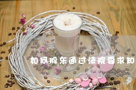 如何股东通过法院要求知情权