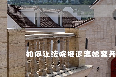 如何让法院推迟离婚案开庭时间