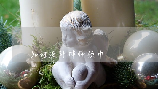 如何设计律师领巾 如何设计律师领巾