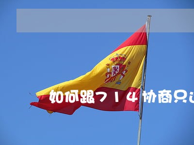 如何跟714协商只还本金 如何跟714协商只还本金