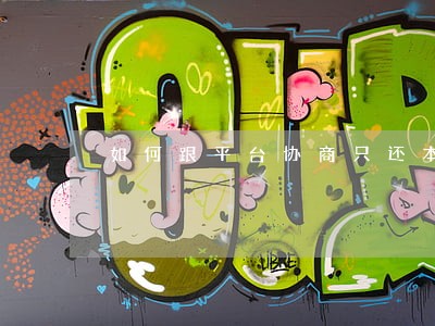 如何跟平台协商只还本金 如何跟平台协商只还本金