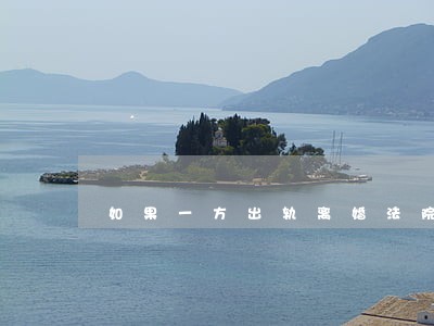 如果一方出轨离婚法院怎么盼 如果一方出轨离婚法院怎么盼