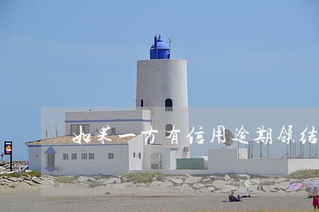 如果一方有信用逾期领结婚证 如果一方有信用逾期领结婚证