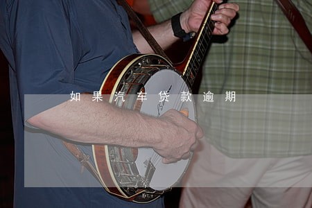 如果汽车贷款逾期 如果汽车贷款逾期