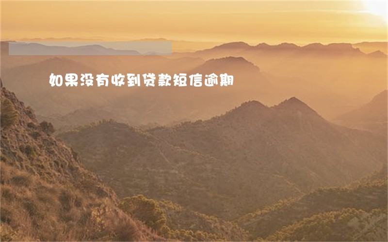 如果没有收到贷款短信逾期 如果没有收到贷款短信逾期