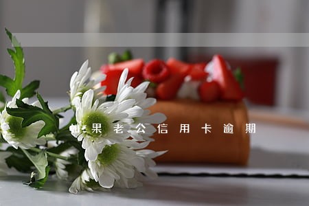 如果老公信用卡逾期 如果老公信用卡逾期